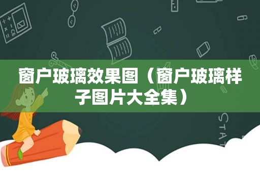 窗户玻璃效果图（窗户玻璃样子图片大全集）