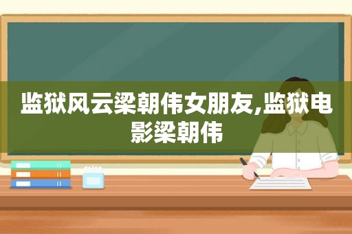 监狱风云梁朝伟女朋友,监狱电影梁朝伟