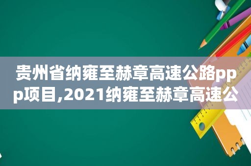 贵州省纳雍至赫章高速公路ppp项目,2021纳雍至赫章高速公路最新消息