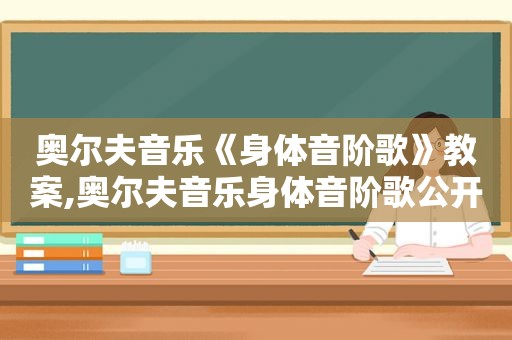 奥尔夫音乐《身体音阶歌》教案,奥尔夫音乐身体音阶歌公开课