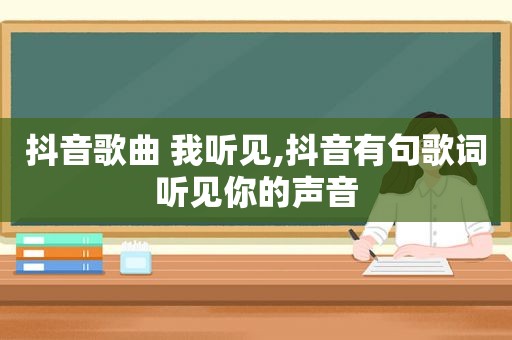 抖音歌曲 我听见,抖音有句歌词听见你的声音