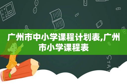 广州市中小学课程计划表,广州市小学课程表