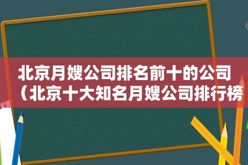 北京月嫂公司排名前十的公司（北京十大知名月嫂公司排行榜前五名）