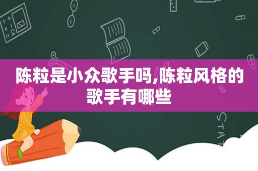 陈粒是小众歌手吗,陈粒风格的歌手有哪些