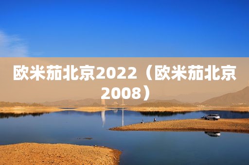 欧米茄北京2022（欧米茄北京2008）