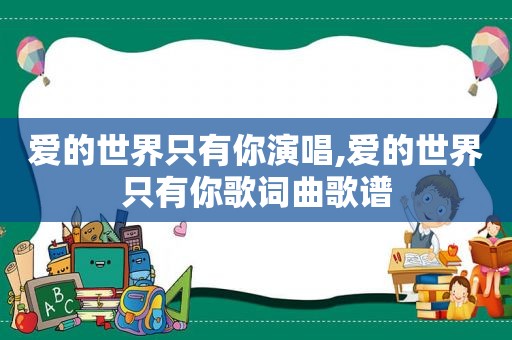 爱的世界只有你演唱,爱的世界只有你歌词曲歌谱