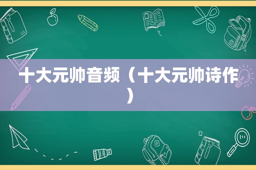 十大元帅音频（十大元帅诗作）