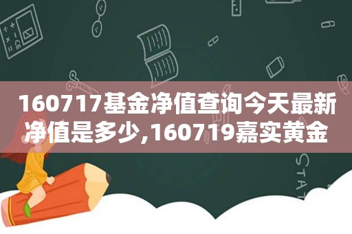 160717基金净值查询今天最新净值是多少,160719嘉实黄金