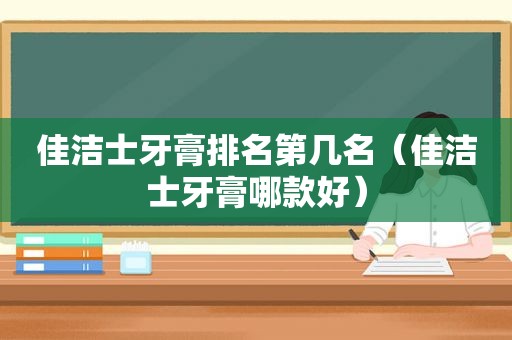 佳洁士牙膏排名第几名（佳洁士牙膏哪款好）