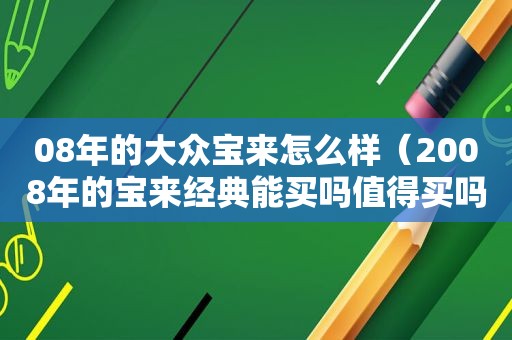 08年的大众宝来怎么样（2008年的宝来经典能买吗值得买吗）