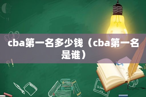 cba第一名多少钱（cba第一名是谁）