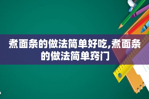 煮面条的做法简单好吃,煮面条的做法简单窍门