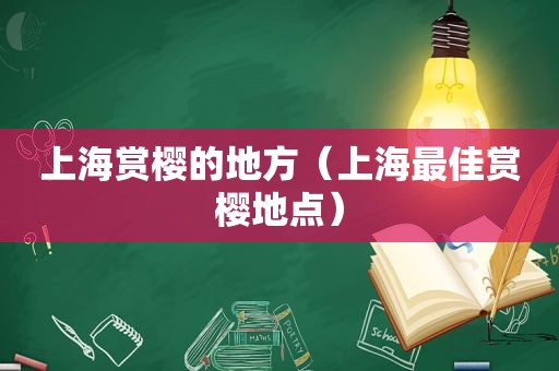 上海赏樱的地方（上海最佳赏樱地点）