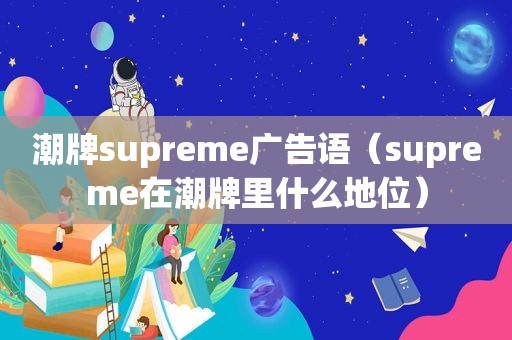 潮牌supreme广告语（supreme在潮牌里什么地位）