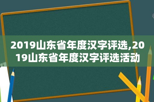 2019山东省年度汉字评选,2019山东省年度汉字评选活动