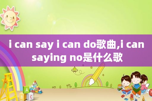 i can say i can do歌曲,i can saying no是什么歌