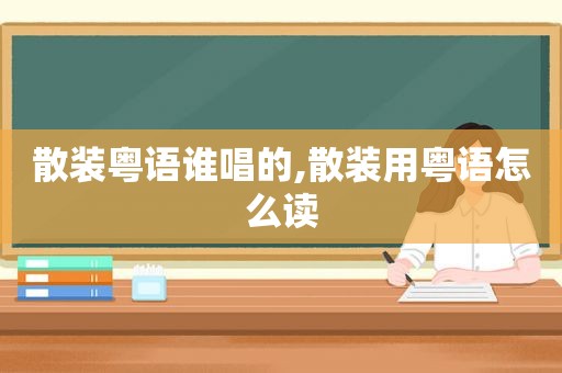 散装粤语谁唱的,散装用粤语怎么读