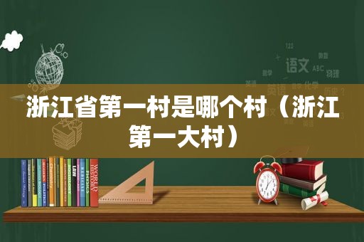 浙江省第一村是哪个村（浙江第一大村）