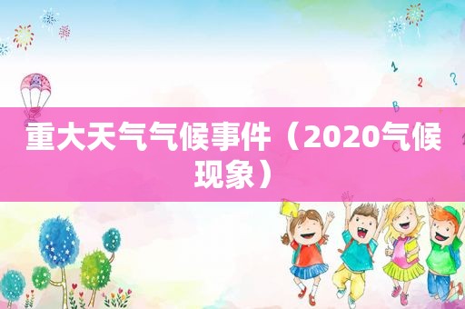 重大天气气候事件（2020气候现象）