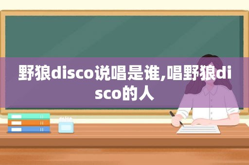 野狼disco说唱是谁,唱野狼disco的人