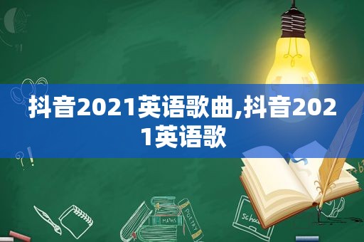 抖音2021英语歌曲,抖音2021英语歌