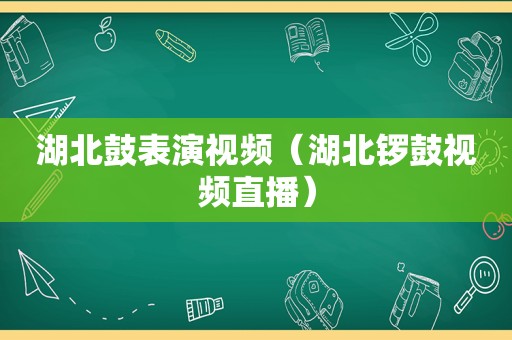 湖北鼓表演视频（湖北锣鼓视频直播）