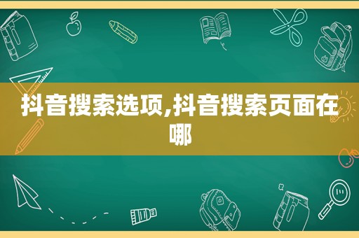 抖音搜索选项,抖音搜索页面在哪