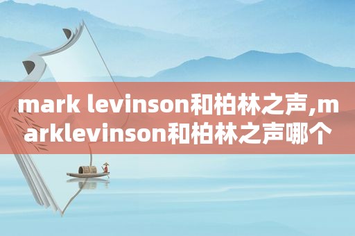 mark levinson和柏林之声,marklevinson和柏林之声哪个好