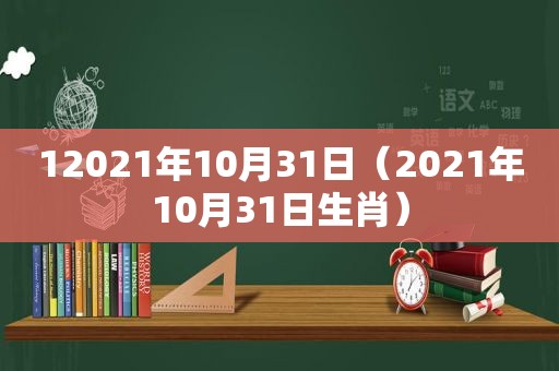 12021年10月31日（2021年10月31日生肖）