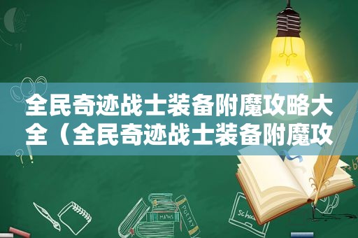 全民奇迹战士装备附魔攻略大全（全民奇迹战士装备附魔攻略图）