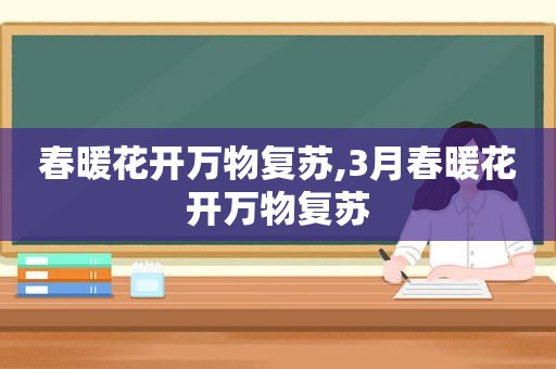 春暖花开万物复苏,3月春暖花开万物复苏