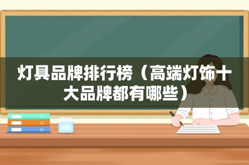 灯具品牌排行榜（高端灯饰十大品牌都有哪些）