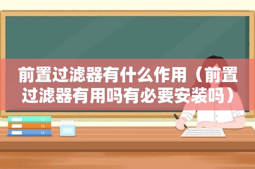 前置过滤器有什么作用（前置过滤器有用吗有必要安装吗）