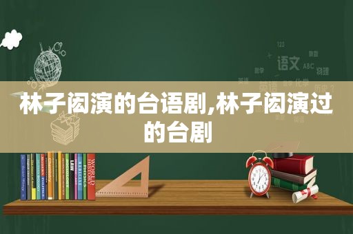 林子闳演的台语剧,林子闳演过的台剧