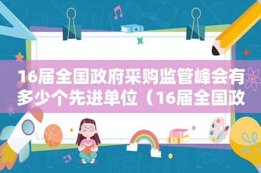 16届全国 *** 采购监管峰会有多少个先进单位（16届全国 *** 采购监管峰会综合类江西省名单）