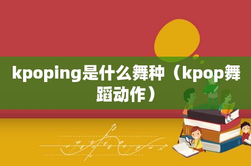 kpoping是什么舞种（kpop舞蹈动作）