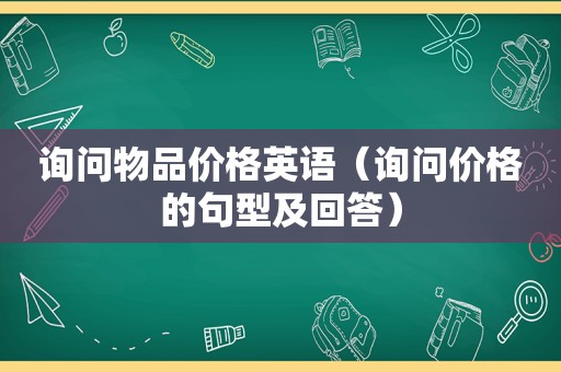 询问物品价格英语（询问价格的句型及回答）