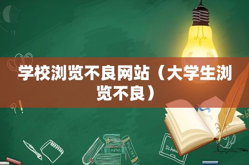 学校浏览不良网站（大学生浏览不良）