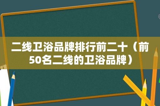 二线卫浴品牌排行前二十（前50名二线的卫浴品牌）