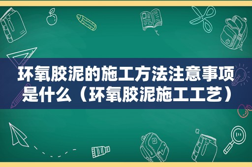 环氧胶泥的施工方法注意事项是什么（环氧胶泥施工工艺）