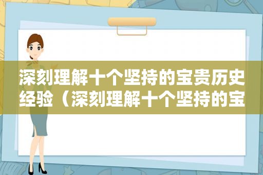 深刻理解十个坚持的宝贵历史经验（深刻理解十个坚持的宝贵历史经验心得体会）