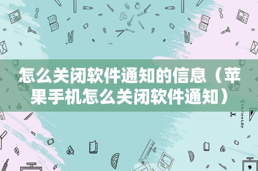 怎么关闭软件通知的信息（苹果手机怎么关闭软件通知）