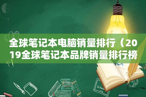 全球笔记本电脑销量排行（2019全球笔记本品牌销量排行榜）