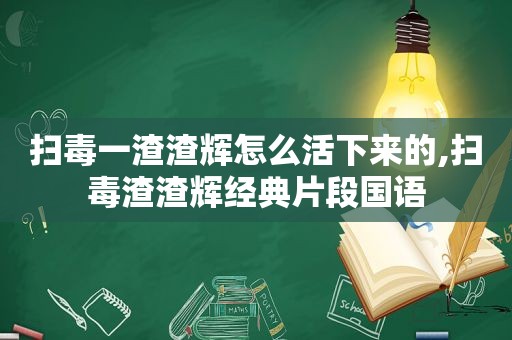 扫毒一渣渣辉怎么活下来的,扫毒渣渣辉经典片段国语