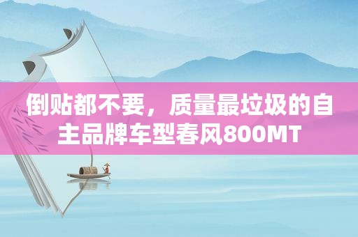 倒贴都不要，质量最垃圾的自主品牌车型春风800MT