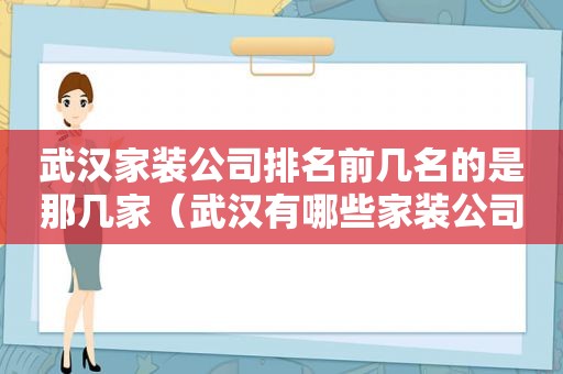 武汉家装公司排名前几名的是那几家（武汉有哪些家装公司）