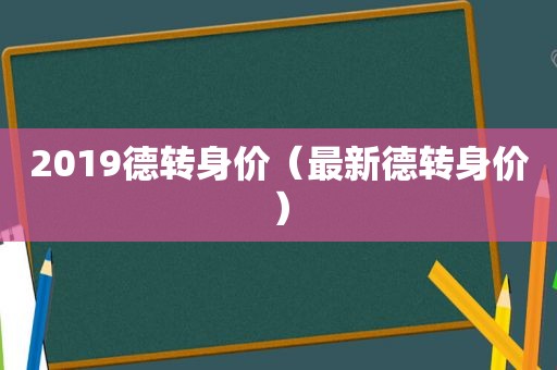 2019德转身价（最新德转身价）