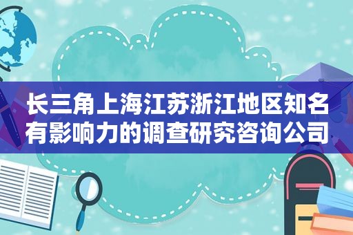 长三角上海江苏浙江地区知名有影响力的调查研究咨询公司