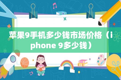 苹果9手机多少钱市场价格（iphone 9多少钱）