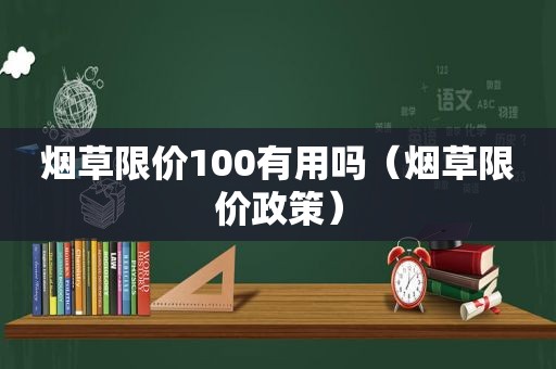 烟草限价100有用吗（烟草限价政策）